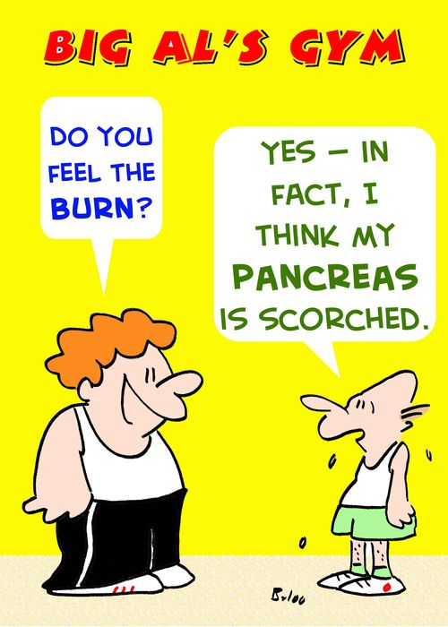 'Do you feel the burn?', 'Yes -- in fact, I think my pancreas is scorched.'