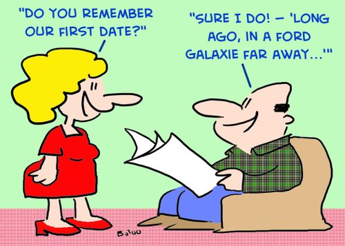 'Do you remember our first date?', 'Sure I do! --'long ago, in a Ford Galaxie far away....''