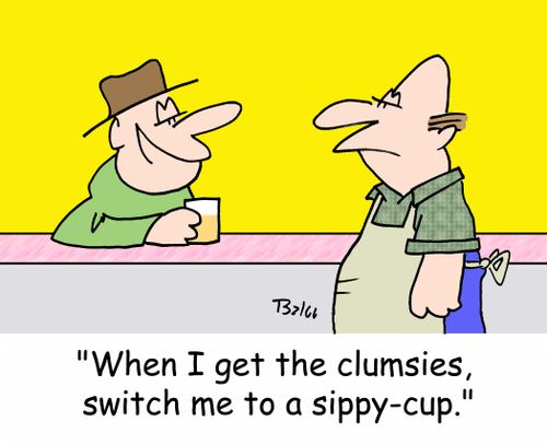 'When I get the clumsies, switch me to a sippy-cup.'