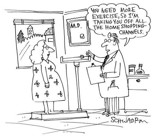 'You need to take more exercise, so I'm taking you off all the home shopping channels.'