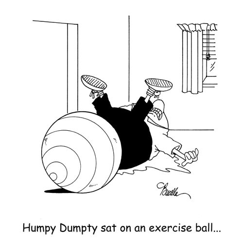 Humpty Dumpty sat on an exercise ball...