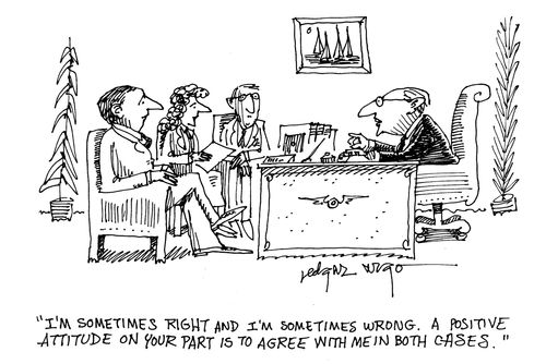 'I'm sometimes right and I'm sometimes wrong. A positive attitude on your part is to agree with me in both cases.'