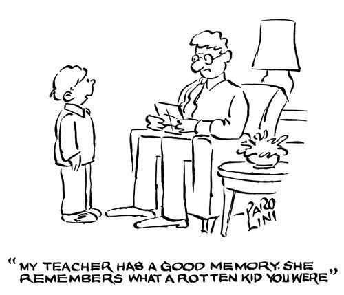 'My teacher has a good memory. She remembers what a rotten kid you were.'
