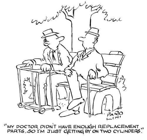 'My doctor didn't have enough replacement parts, so I'm just getting by on two cylinders.'