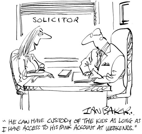 'He can have custody of the kids as long as I have access to his bank account at weekends.'