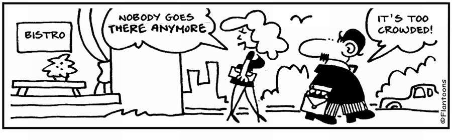  'Nobody goes there anymore.' 'Because it's too crowded.'