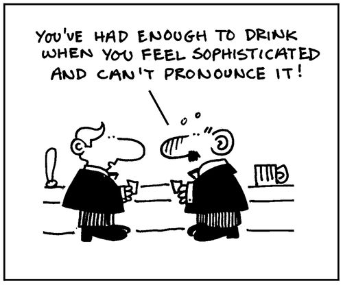 'You've had enough to drink when you feel sophisticated and can't pronounce it.'