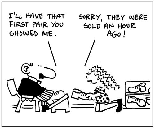 'I'll have that first pair you showed me.' - 'Sorry, they were sold an hour ago.'