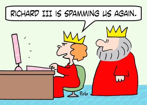 'Richard III is spamming us again.'