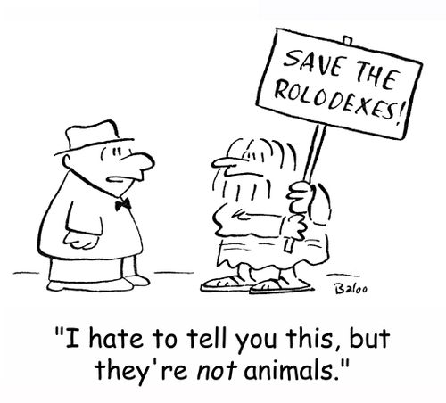 SAVE THE ROLODEXES!, 'I hate to tell you this, but they're NOT animals.