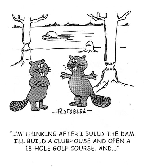 'I'm thinking after I build the dam I'll build a clubhouse and open a 18-hole golf course,and...'
