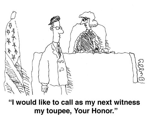 'I would like to call as my next witness my toupee, Your Honor,'
