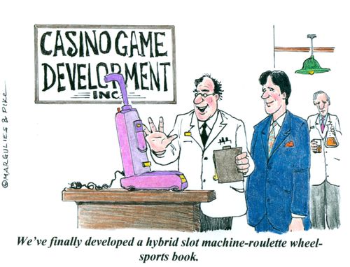 'We've finally developed a hybrid slot machine-roulette wheel-sports book.'