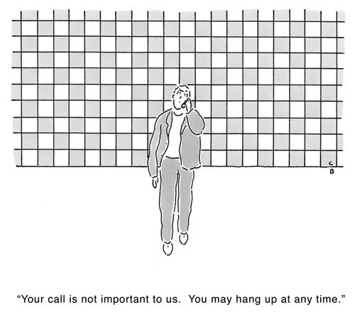 'Your call is not important to us. You may hang up at any time.'