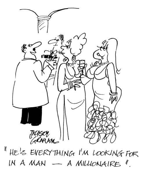 'He's everthing I'm looking for in a man - a millionaire'.