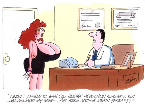 'I know I agreed to give you breast reduction surgery, but I've changed my mind...I've been getting death threats!'