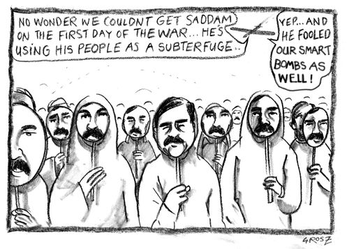 'No wonder we coudnt get Saddam on the first day of the war...he's using his people as a subterfuge.'