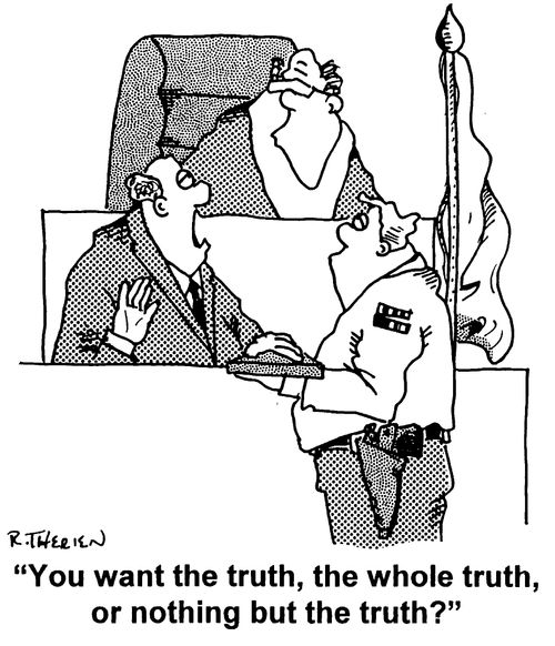 "You want the truth, the whole truth and nothing but the truth?"