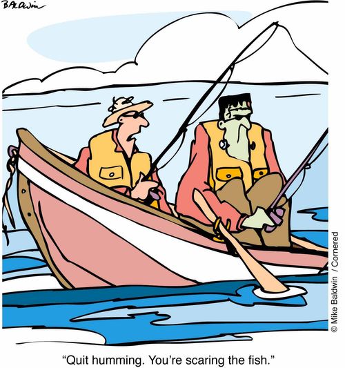 Quit humming. You're scaring the fish"
