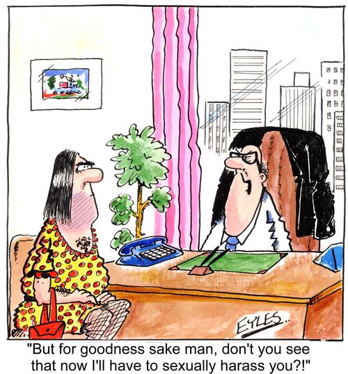 "But for goodness sake man, don't you see that now I'll have to sexual harass you?!"
