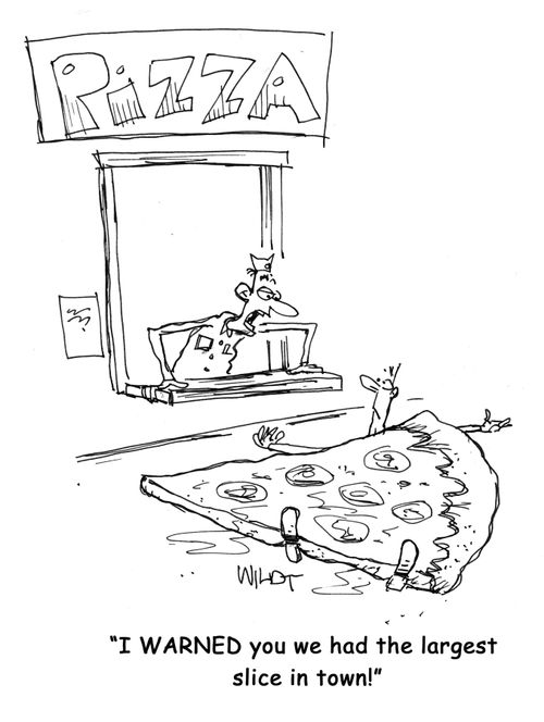 'I WARNED you we had the largest slice in town!'