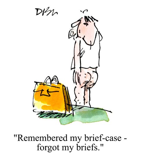 'Remebered my brief-case - forgot my briefs.'