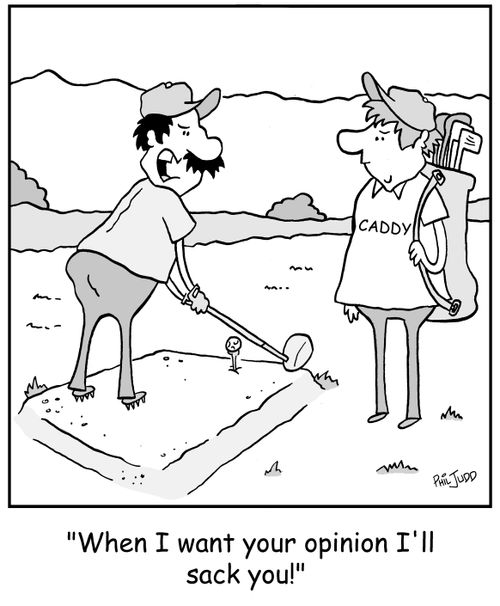 'When I want your opinion I'll sack you!'
