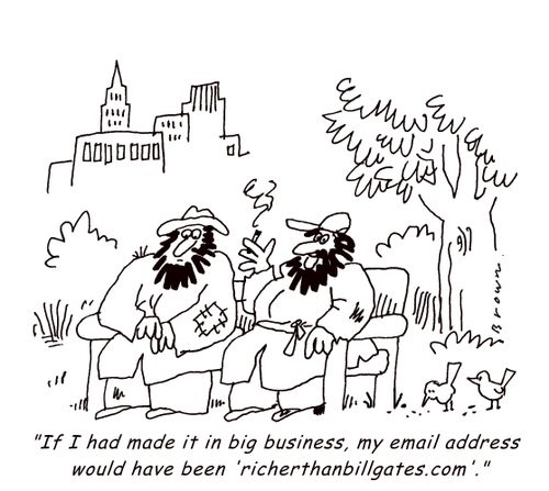 ''If I had made it in big business, my email address would have been 'richerthanbillgates.com'.'