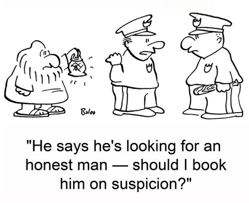 'He says he's looking for an honest man -- should I book him on suspicion?'