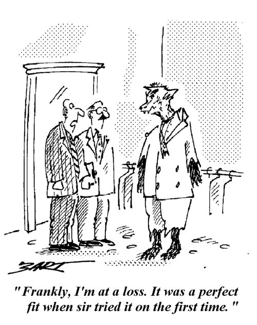 "Frankly, I'm at a loss. It was a perfect fit when sir tried it on the first time."
