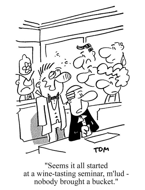 'Seems it all started at a wine-tasting seminar m'lud, nobody brought a bucket.'