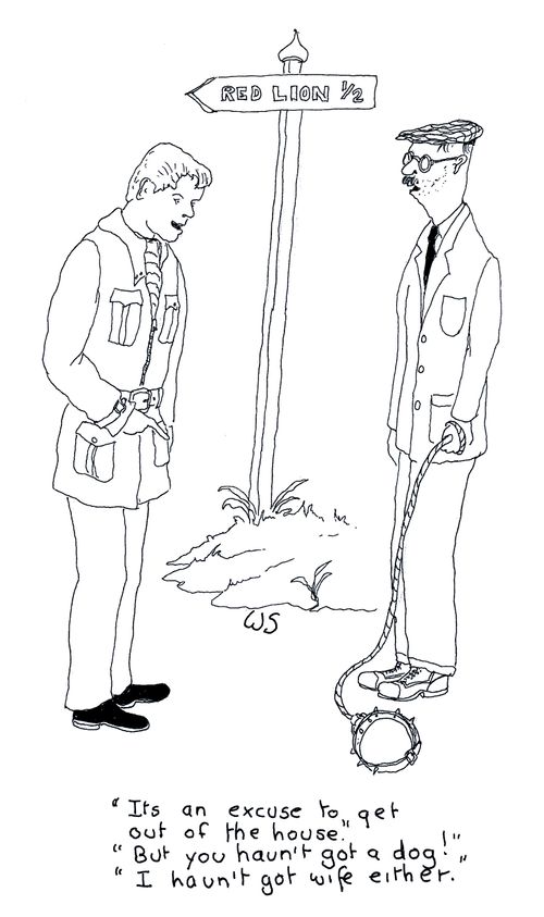 'It's an excuse to get out of the house.'
'But you haven't got a dog!'
'I haven't got a wife, either.'