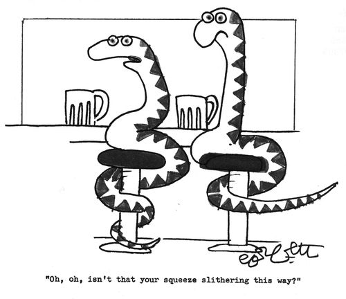 "Oh isn't that your squeeze slithering this way?"