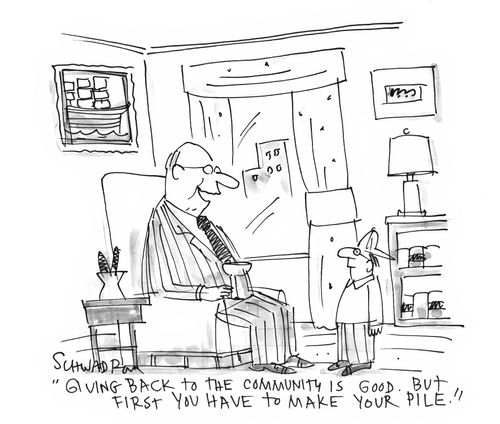 'Giving back to the community is good, But first you have to make your pile,'