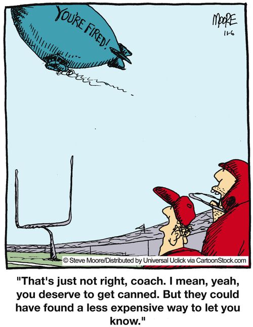 'That's just not right, coach. I mean, yeah, you deserve to get canned. But they could have found a less expensive way to let you know.'