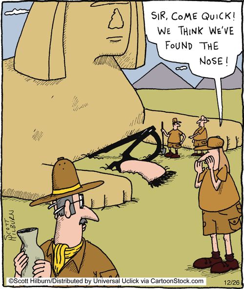 Sir, come quick! We think we've found the nose!
