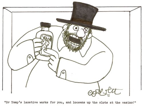 'Dr Yomp's laxatives works for you, and loosens up the slots at the casino!'