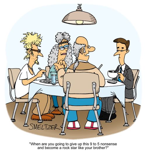'When are you going to give up this 9 to 5 nonsense and become a rock star like your brother?'