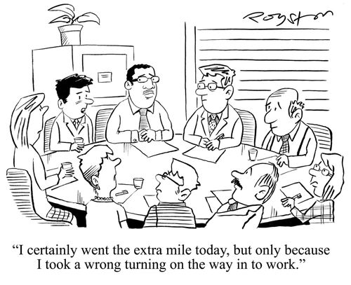'I certainly went the extra mile today, but only because I took a wrong turning on the way in to work.'
