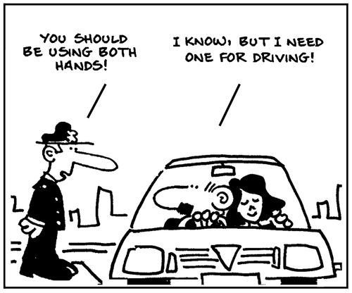 'You should be using both hands.' - 'I know, but I need one for driving.'