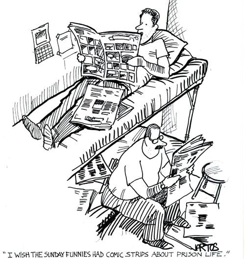 'I wish the sunday funnies had comic strips about prison life.'