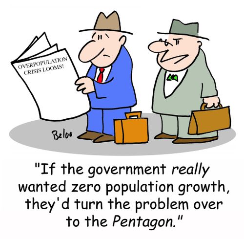 OVERPOPULATION CRISIS LOOMS!, 'If the Government really wanted zero population growth, they'd turn the problem over to the Pentagon.'