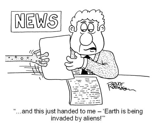 '…and this just handed to me - ‘Earth is being invaded by aliens!''