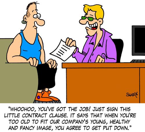 'Whoohoo, you've got the job! Just sign this little contract clause. It says that when you're too old to fit our company's young, healthy and fancy image, you agree to get put down.'