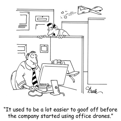 'It used to be a lot easier to goof off before the company started using office drones.'