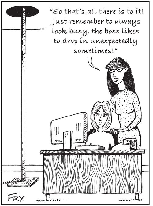 'So that's all there is to it! Just remember to always look busy, the boss likes to drop in unexpectedly sometimes!'