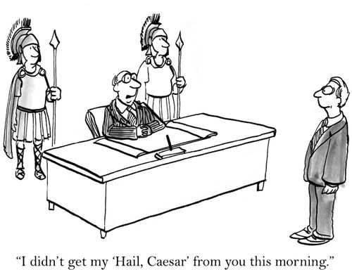 'I didn't get my 'Hail, Caesar' from you this morning.'