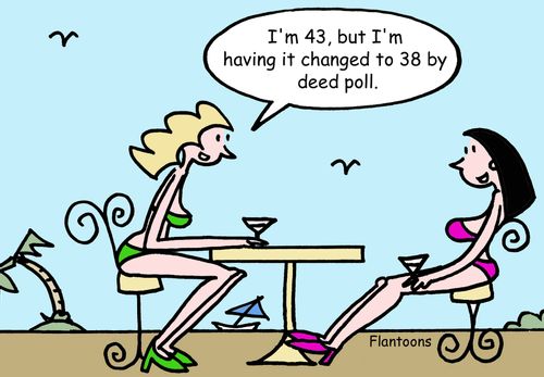 'I'm 43, but I'm having it changed to 38 by deed poll.'