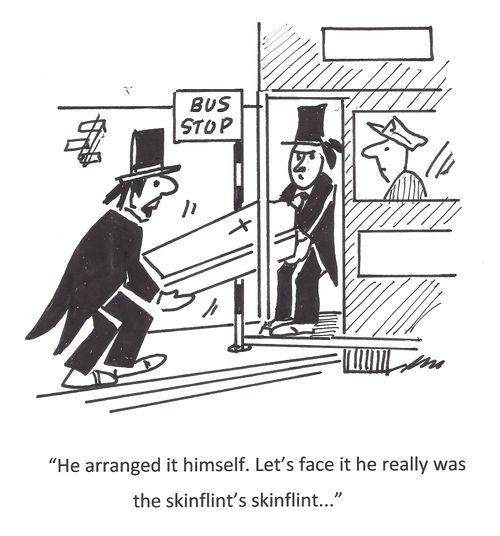 'He arranged it himself. Let's face it he really was the skinflint's skinflint...'