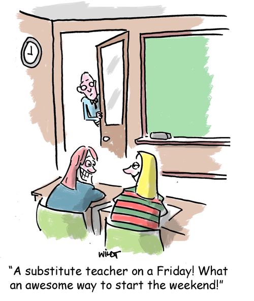 'A substitute teacher on a Friday! What an awesome way to start the weekend!'